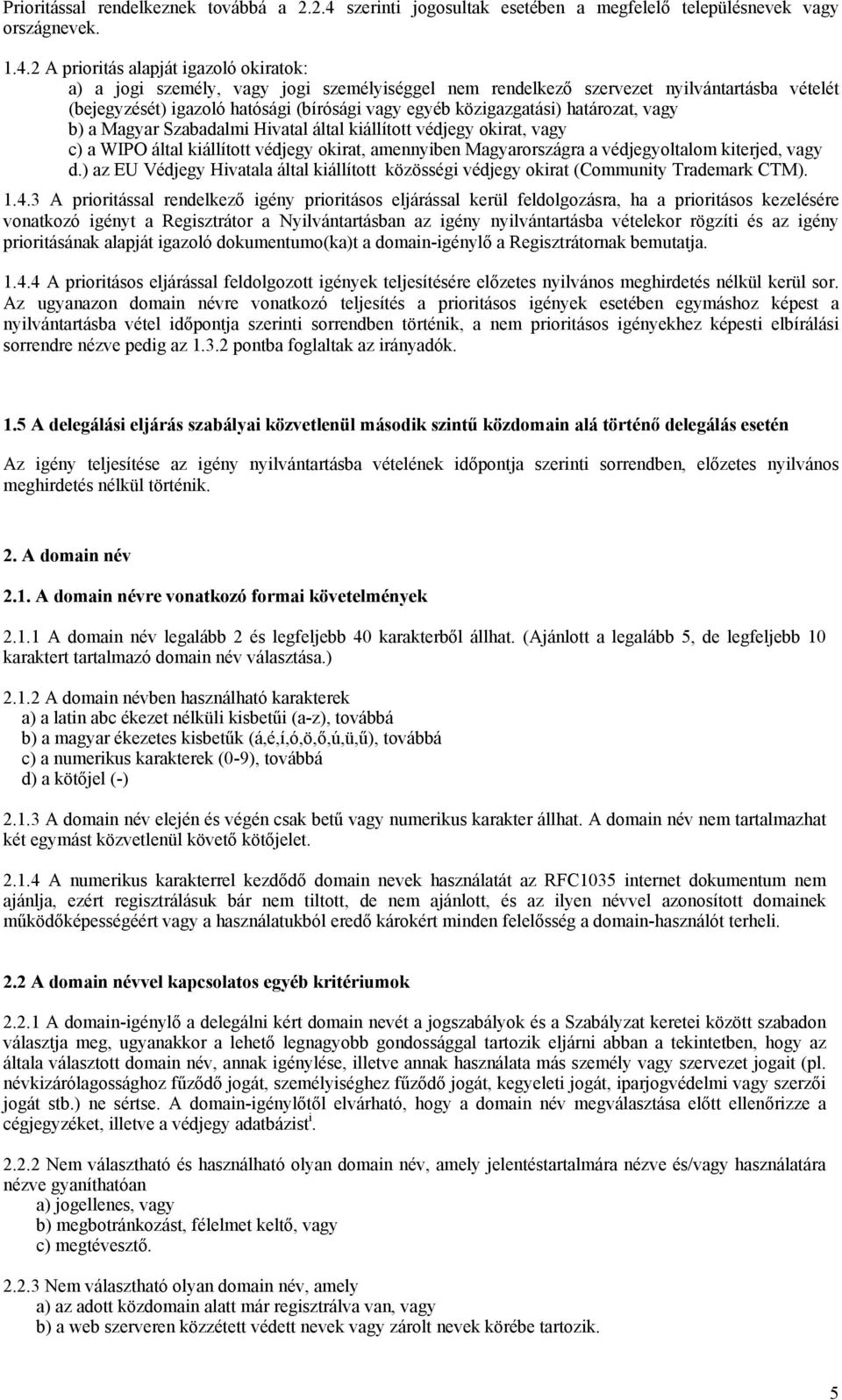 2 A prioritás alapját igazoló okiratok: a) a jogi személy, vagy jogi személyiséggel nem rendelkező szervezet nyilvántartásba vételét (bejegyzését) igazoló hatósági (bírósági vagy egyéb közigazgatási)