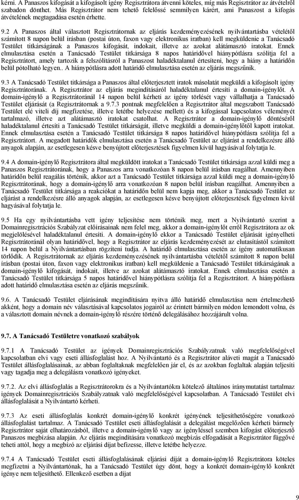 2 A Panaszos által választott Regisztrátornak az eljárás kezdeményezésének nyilvántartásba vételétől számított 8 napon belül írásban (postai úton, faxon vagy elektronikus iratban) kell megküldenie a