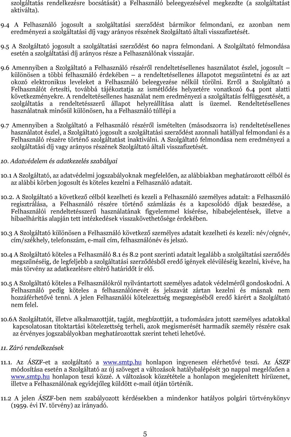 5 A Szolgáltató jogosult a szolgáltatási szerződést 60 napra felmondani. A Szolgáltató felmondása esetén a szolgáltatási díj arányos része a Felhasználónak visszajár. 9.