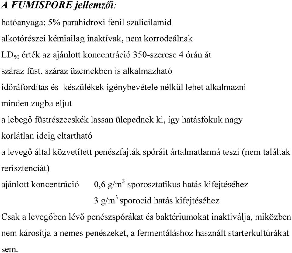 korlátlan ideig eltartható a levegő által közvetített penészfajták spóráit ártalmatlanná teszi (nem találtak rerisztenciát) ajánlott koncentráció 0,6 g/m 3 sporosztatikus hatás kifejtéséhez