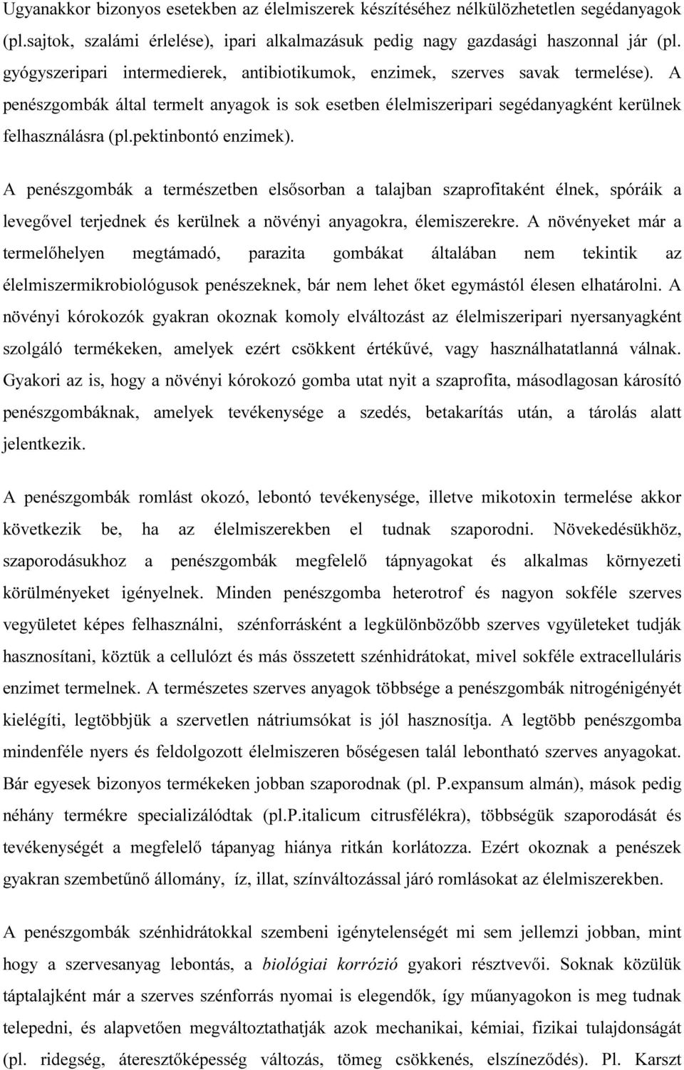 pektinbontó enzimek). A penészgombák a természetben elsősorban a talajban szaprofitaként élnek, spóráik a levegővel terjednek és kerülnek a növényi anyagokra, élemiszerekre.