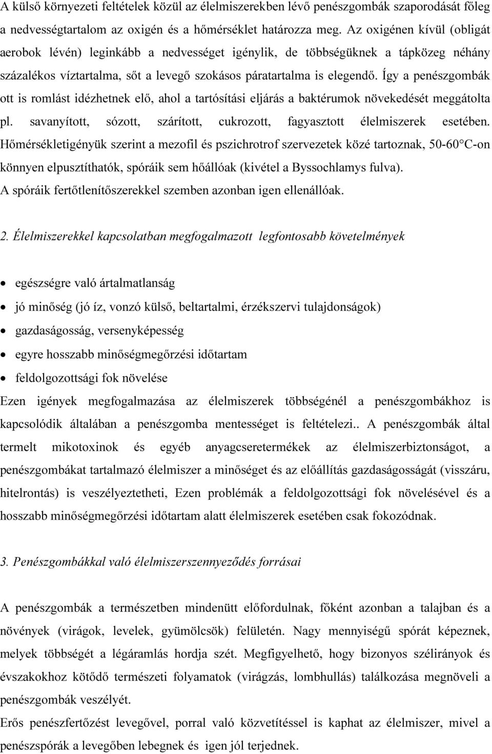 Így a penészgombák ott is romlást idézhetnek elő, ahol a tartósítási eljárás a baktérumok növekedését meggátolta pl. savanyított, sózott, szárított, cukrozott, fagyasztott élelmiszerek esetében.