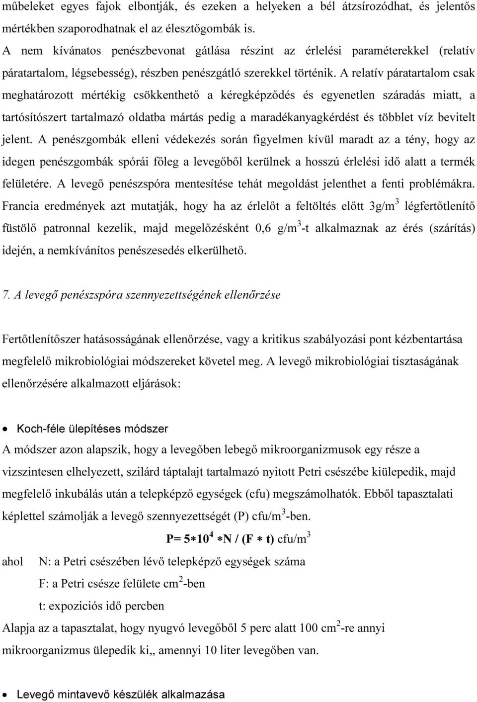 A relatív páratartalom csak meghatározott mértékig csökkenthető a kéregképződés és egyenetlen száradás miatt, a tartósítószert tartalmazó oldatba mártás pedig a maradékanyagkérdést és többlet víz