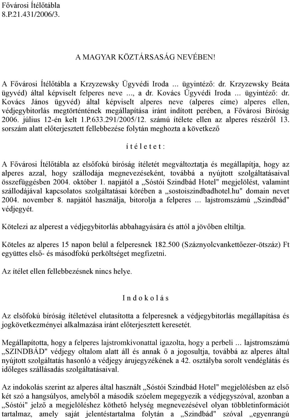 Kovács János ügyvéd) által képviselt alperes neve (alperes címe) alperes ellen, védjegybitorlás megtörténtének megállapítása iránt indított perében, a Fővárosi Bíróság 2006. július 12-én kelt 1.P.633.