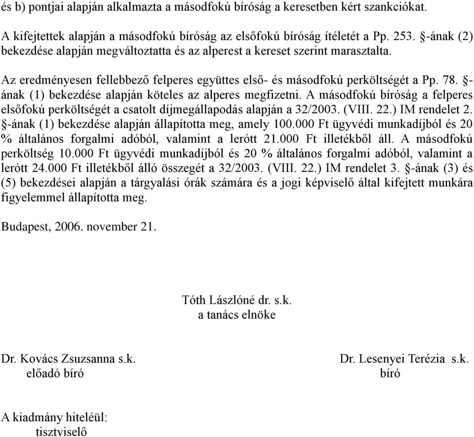 - ának (1) bekezdése alapján köteles az alperes megfizetni. A másodfokú bíróság a felperes elsőfokú perköltségét a csatolt díjmegállapodás alapján a 32/2003. (VIII. 22.) IM rendelet 2.