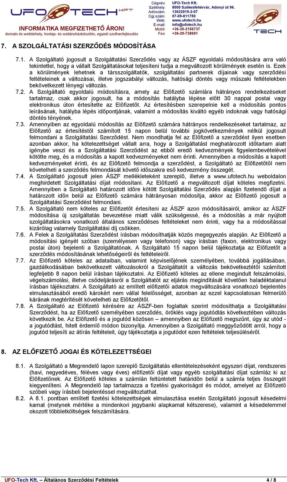 Ezek a körülmények lehetnek a társszolgáltatók, szolgáltatási partnerek díjainak vagy szerződési feltételeinek a változásai, illetve jogszabályi változás, hatósági döntés vagy műszaki feltételekben