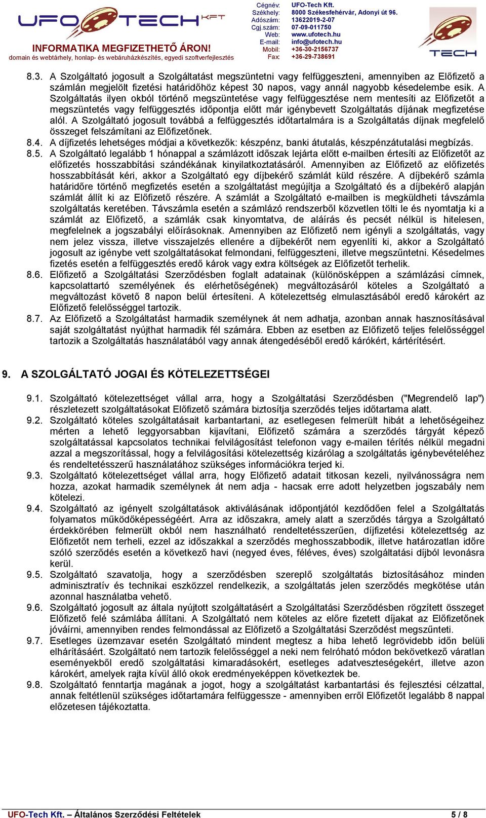 alól. A Szolgáltató jogosult továbbá a felfüggesztés időtartalmára is a Szolgáltatás díjnak megfelelő összeget felszámítani az Előfizetőnek. 8.4.