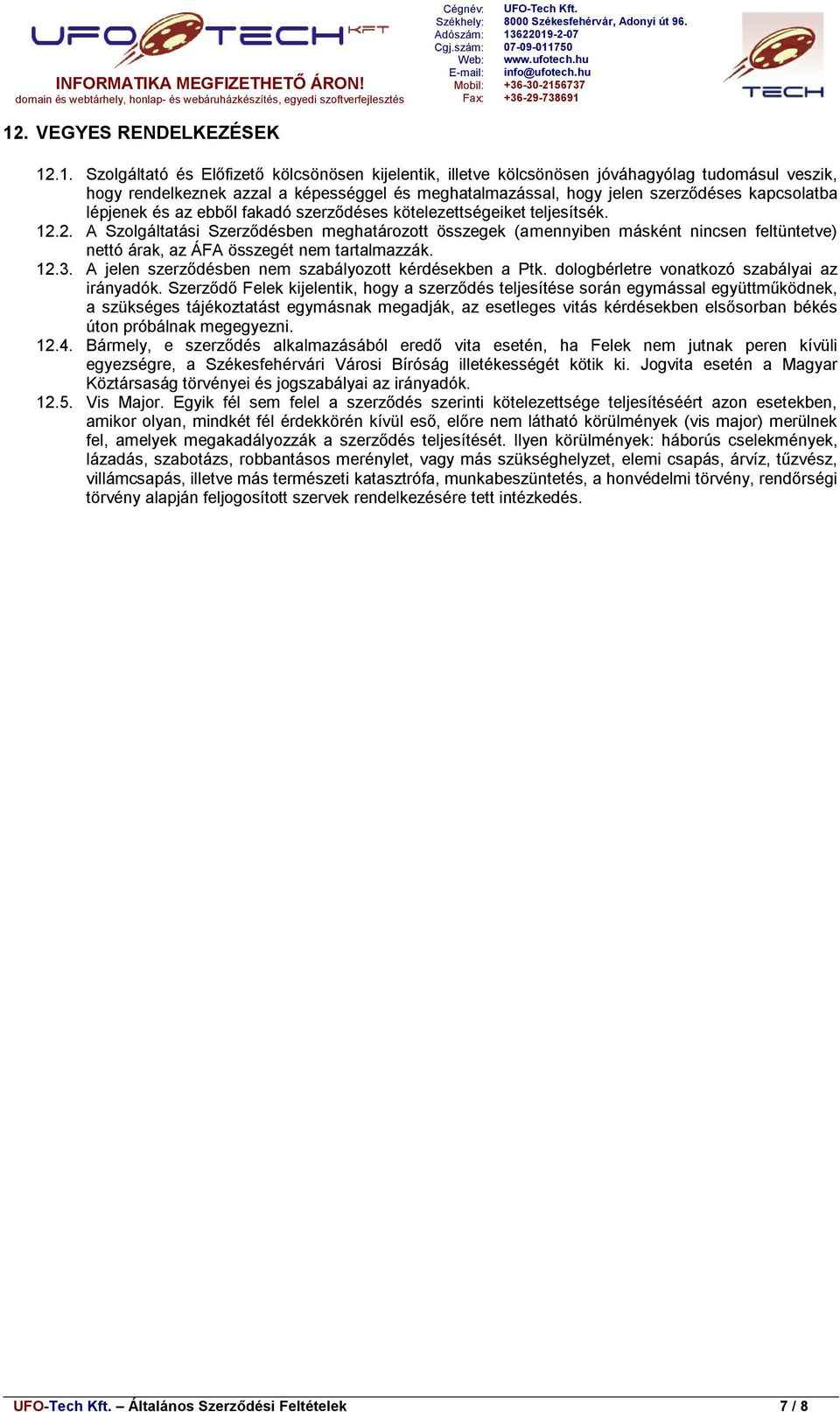 2. A Szolgáltatási Szerződésben meghatározott összegek (amennyiben másként nincsen feltüntetve) nettó árak, az ÁFA összegét nem tartalmazzák. 12.3.