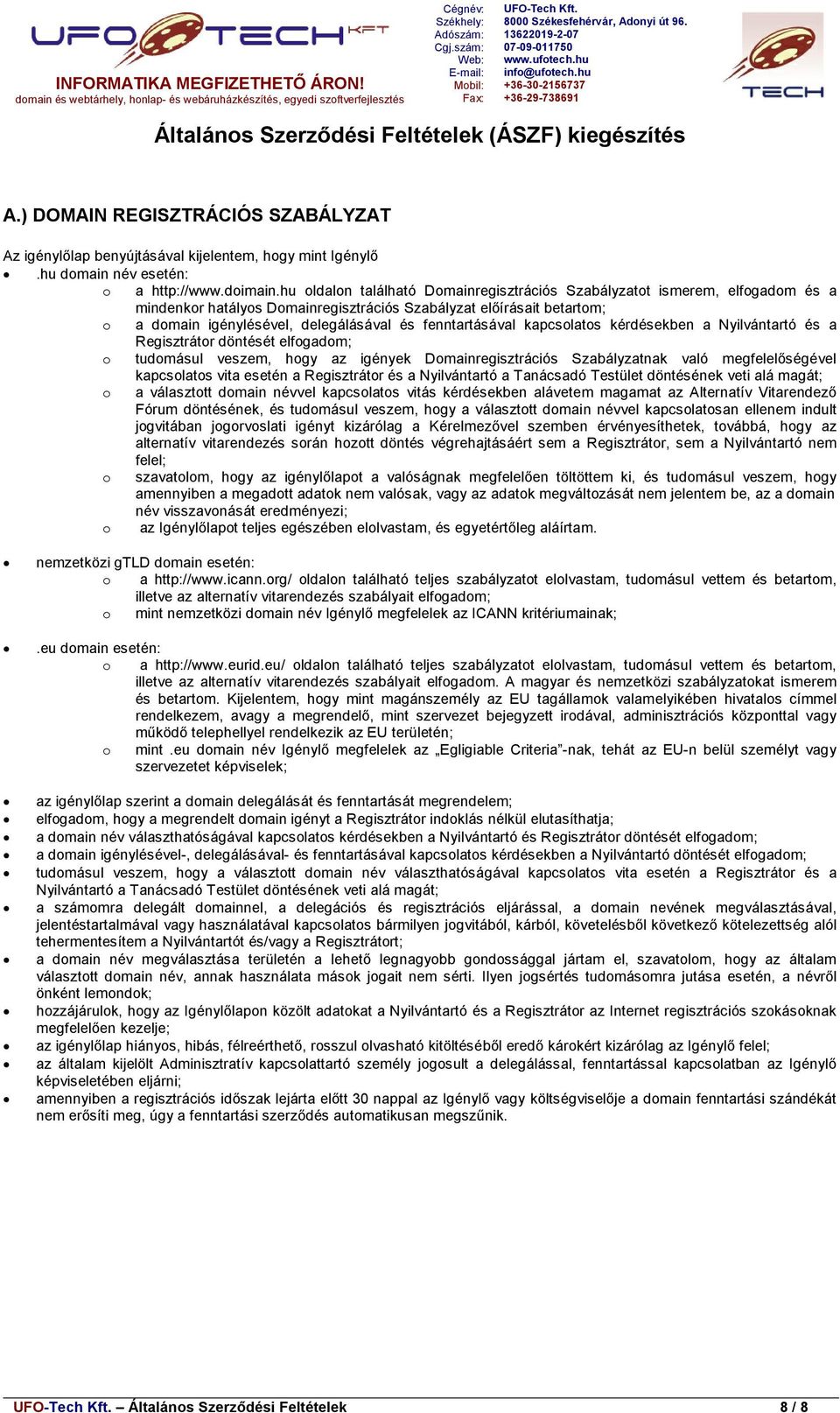 fenntartásával kapcsolatos kérdésekben a Nyilvántartó és a Regisztrátor döntését elfogadom; o tudomásul veszem, hogy az igények Domainregisztrációs Szabályzatnak való megfelelőségével kapcsolatos