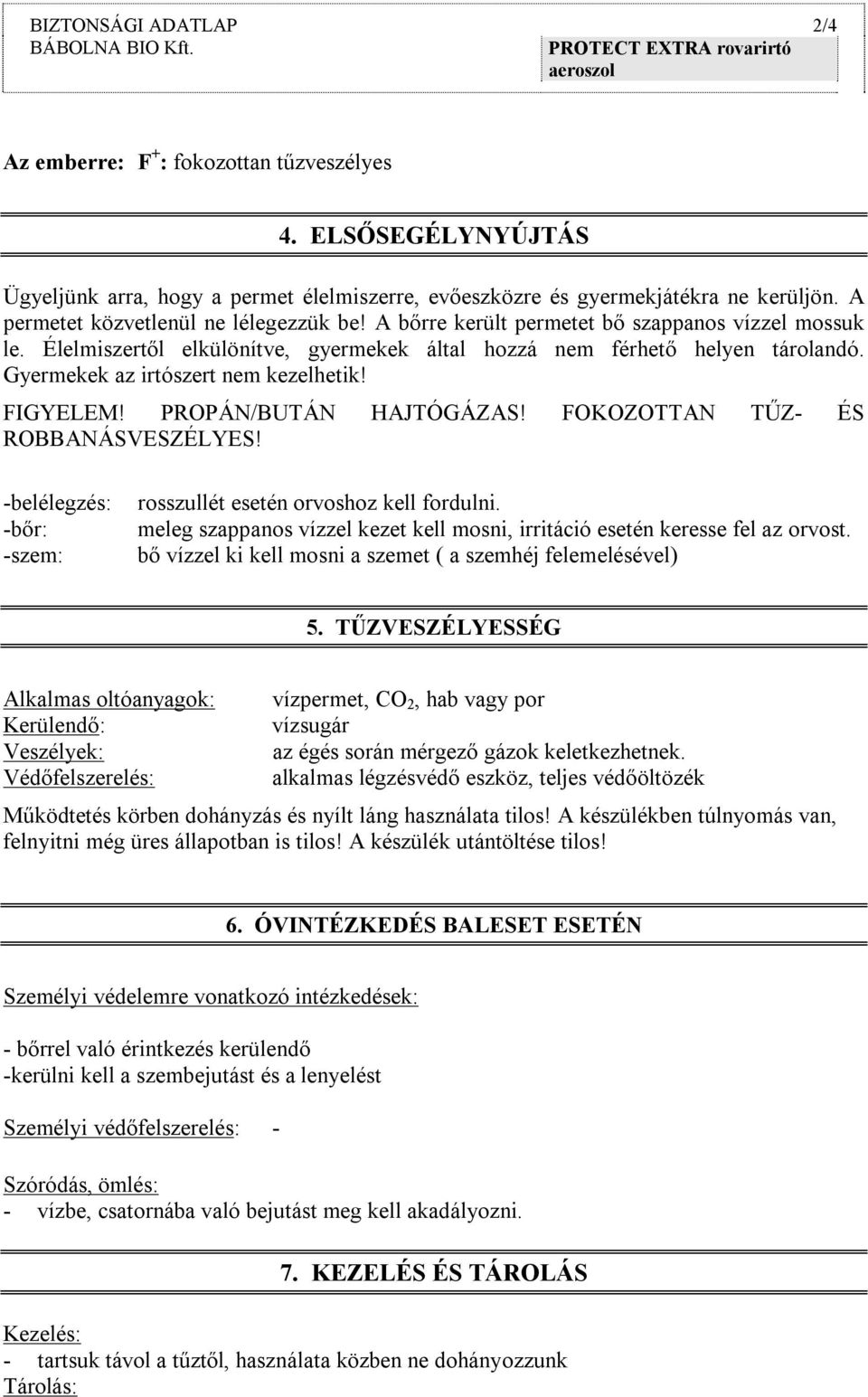 Gyermekek az irtószert nem kezelhetik! FIGYELEM! PROPÁN/BUTÁN HAJTÓGÁZAS! FOKOZOTTAN TŰZ- ÉS ROBBANÁSVESZÉLYES! -belélegzés: -bőr: -szem: rosszullét esetén orvoshoz kell fordulni.