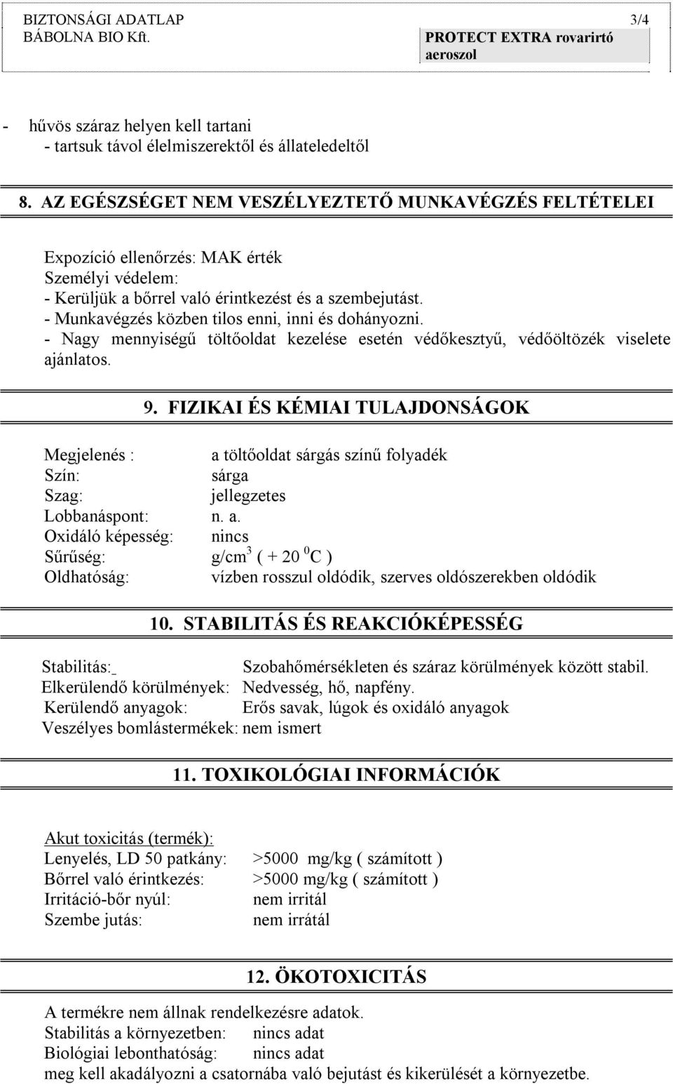 - Munkavégzés közben tilos enni, inni és dohányozni. - Nagy mennyiségű töltőoldat kezelése esetén védőkesztyű, védőöltözék viselete ajánlatos. 9.