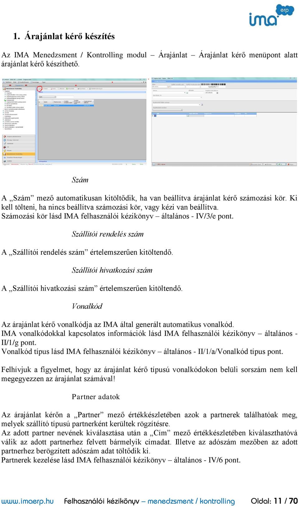 Számozási kör lásd IMA felhasználói kézikönyv általános - IV/3/e pont. Szállítói rendelés szám A Szállítói rendelés szám értelemszerűen kitöltendő.