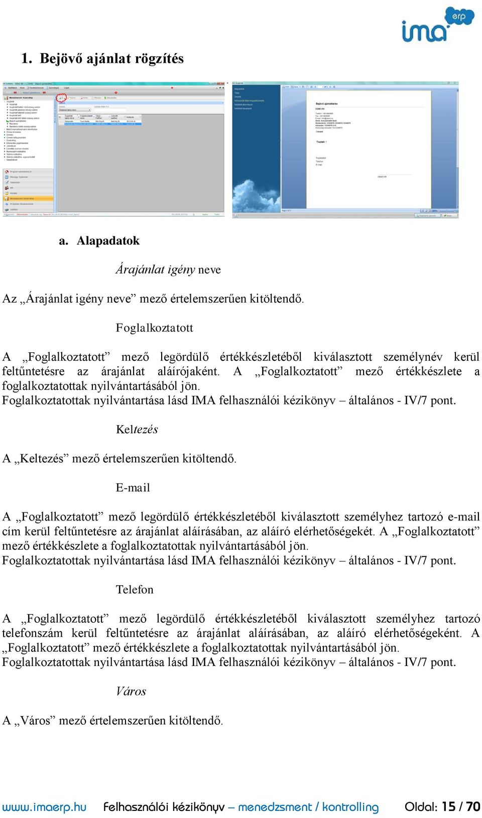 A Foglalkoztatott mező értékkészlete a foglalkoztatottak nyilvántartásából jön. Foglalkoztatottak nyilvántartása lásd IMA felhasználói kézikönyv általános - IV/7 pont.