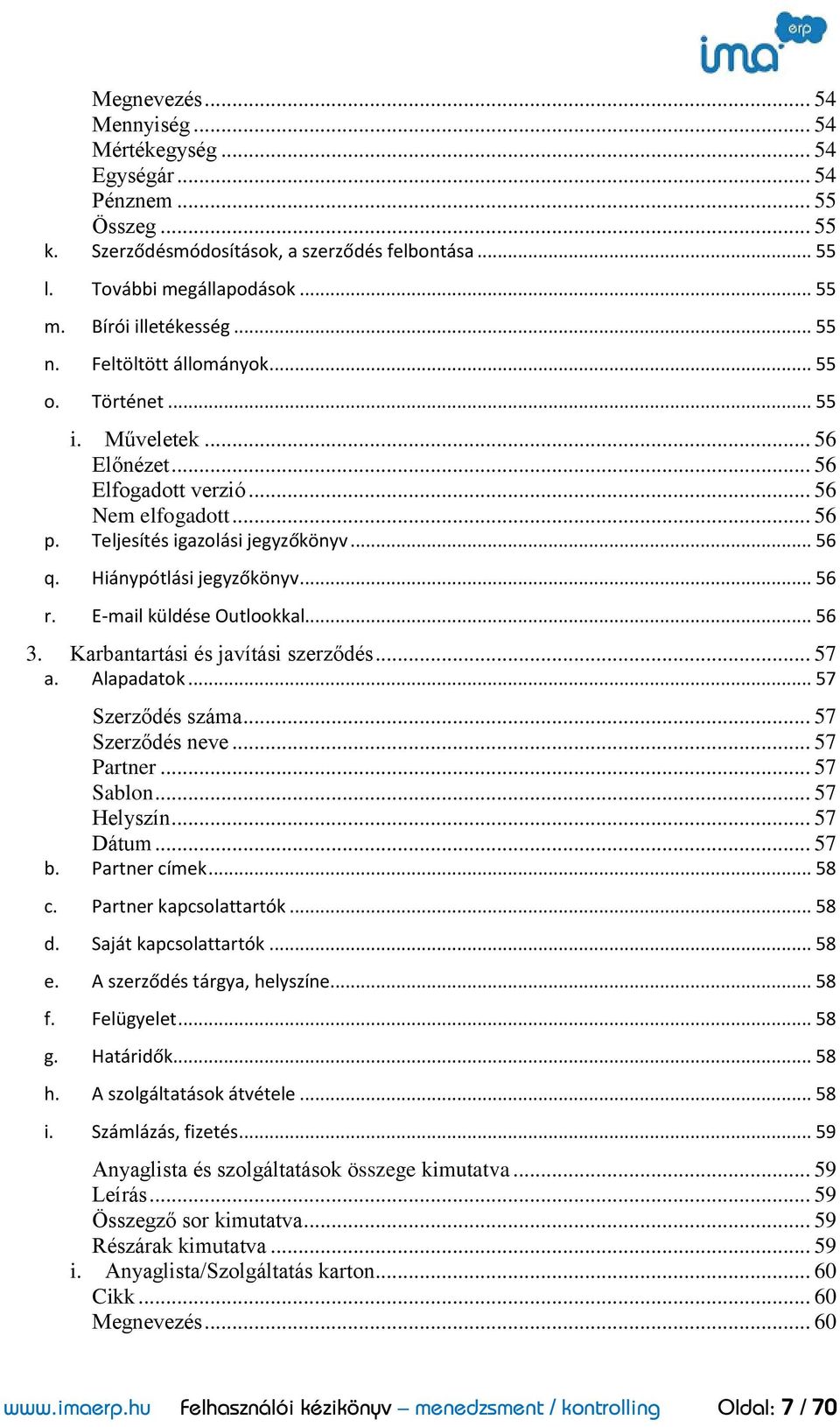 Hiánypótlási jegyzőkönyv... 56 r. E-mail küldése Outlookkal... 56 3. Karbantartási és javítási szerződés... 57 a. Alapadatok... 57 Szerződés száma... 57 Szerződés neve... 57 Partner... 57 Sablon.