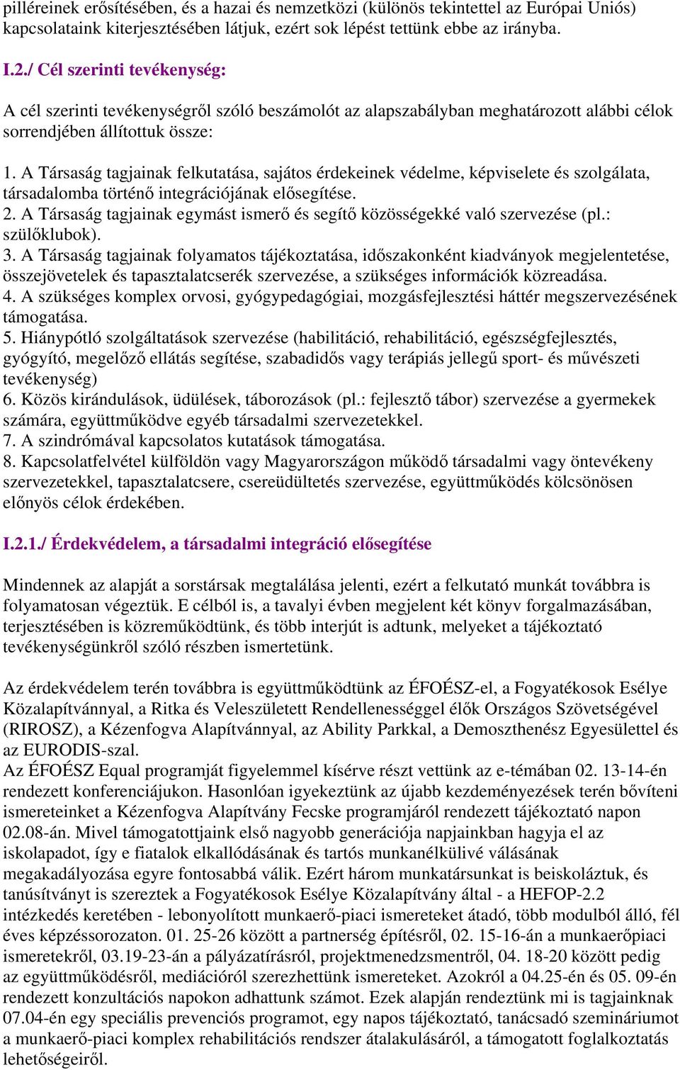 A Társaság tagjainak felkutatása, sajátos érdekeinek védelme, képviselete és szolgálata, társadalomba történő integrációjának elősegítése. 2.