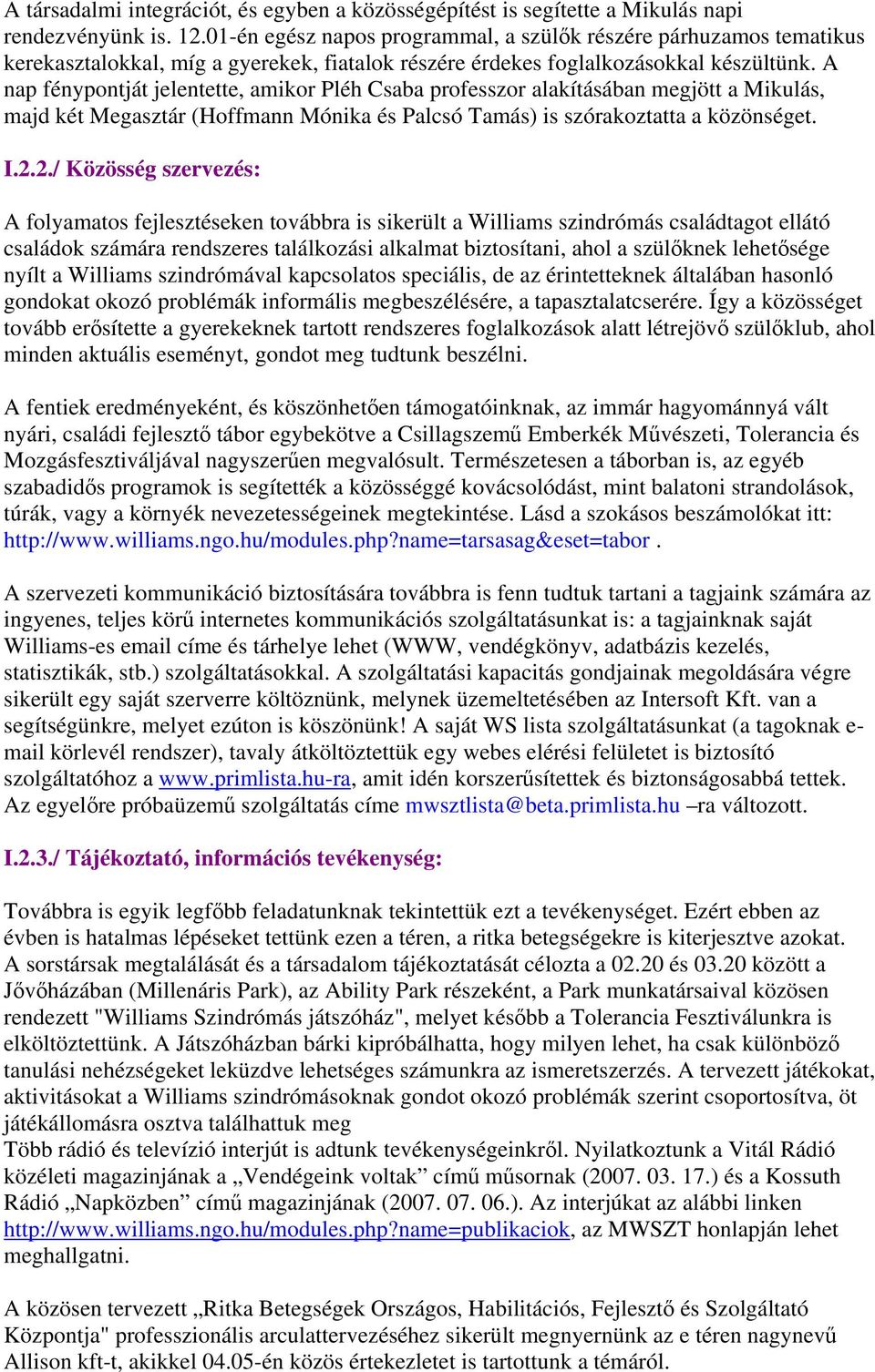 A nap fénypontját jelentette, amikor Pléh Csaba professzor alakításában megjött a Mikulás, majd két Megasztár (Hoffmann Mónika és Palcsó Tamás) is szórakoztatta a közönséget. I.2.