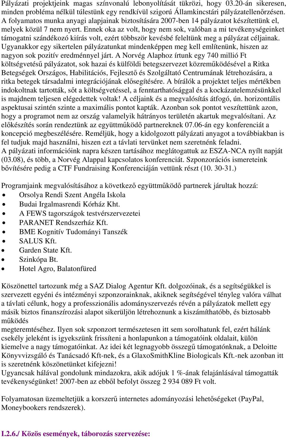Ennek oka az volt, hogy nem sok, valóban a mi tevékenységeinket támogatni szándékozó kiírás volt, ezért többször kevésbé feleltünk meg a pályázat céljainak.