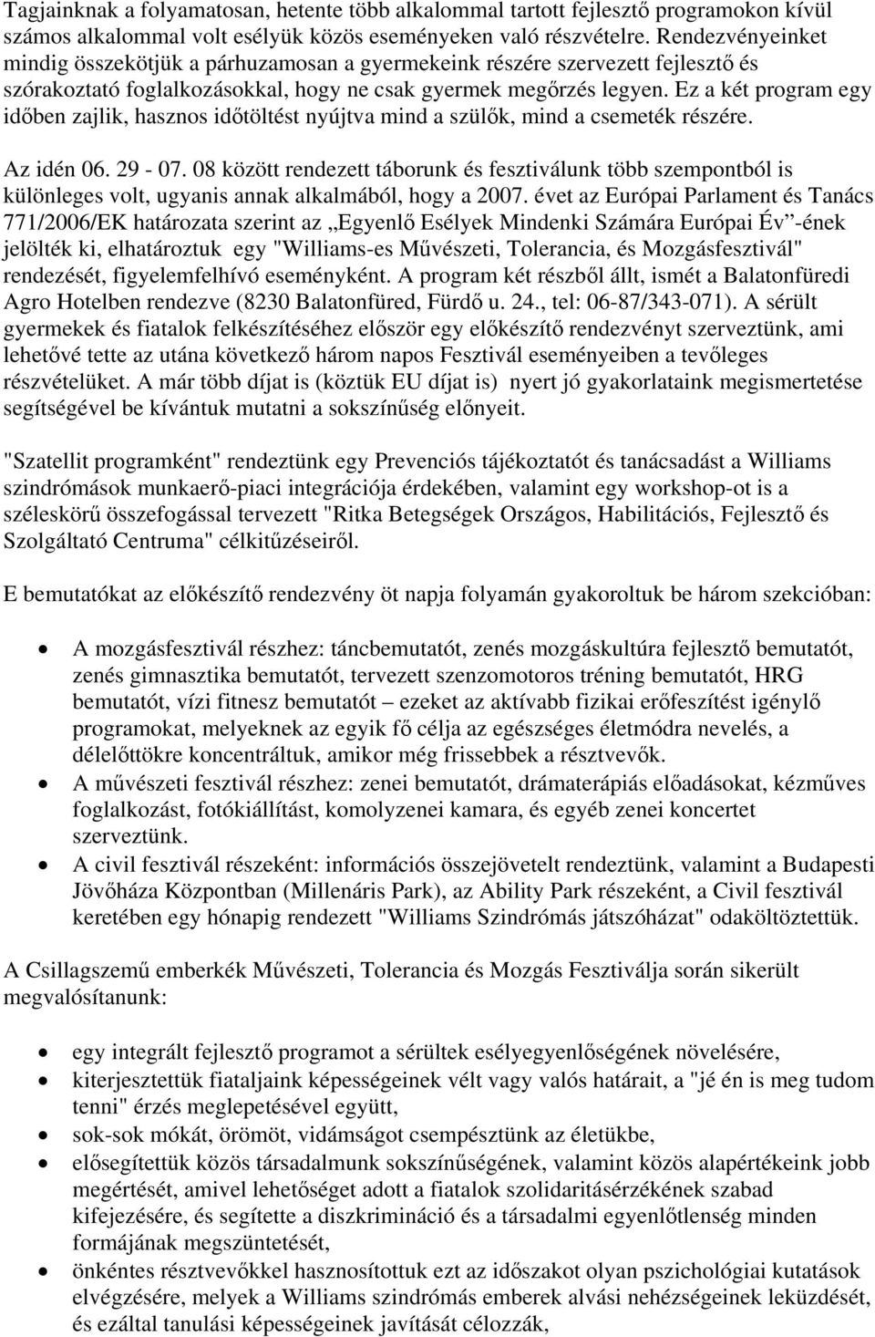 Ez a két program egy időben zajlik, hasznos időtöltést nyújtva mind a szülők, mind a csemeték részére. Az idén 06. 29-07.