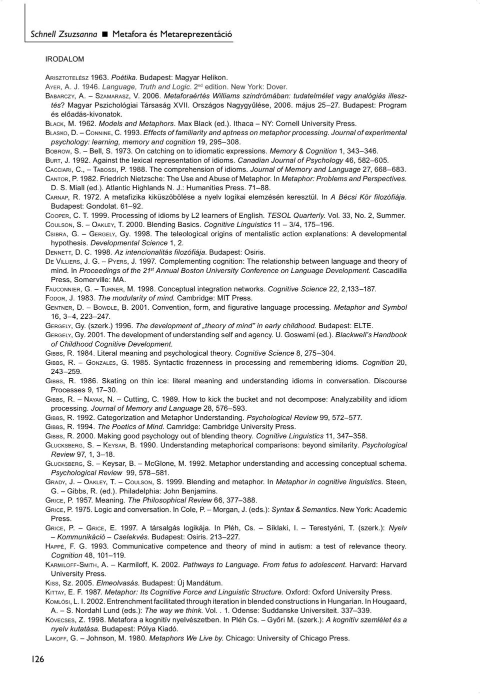 Budapest: Program és előadás-kivonatok. BLACK, M. 1962. Models and Metaphors. Max Black (ed.). Ithaca NY: Cornell University Press. BLASKO, D. CONNINE, C. 1993.