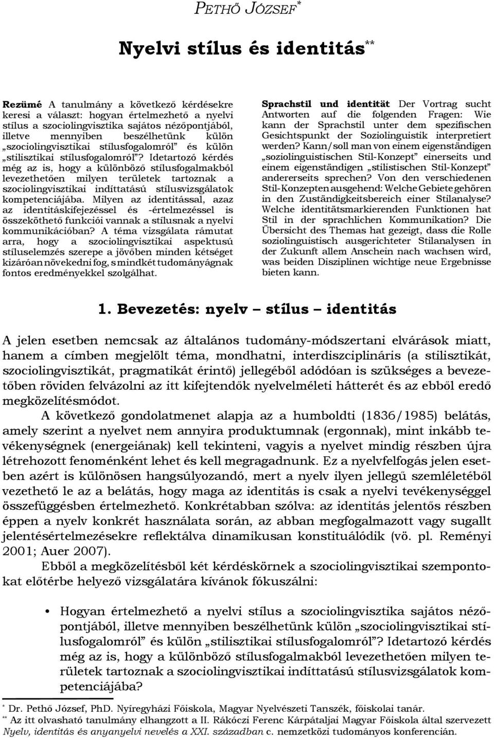 Idetartozó kérdés még az is, hogy a különböző stílusfogalmakból levezethetően milyen területek tartoznak a szociolingvisztikai indíttatású stílusvizsgálatok kompetenciájába.