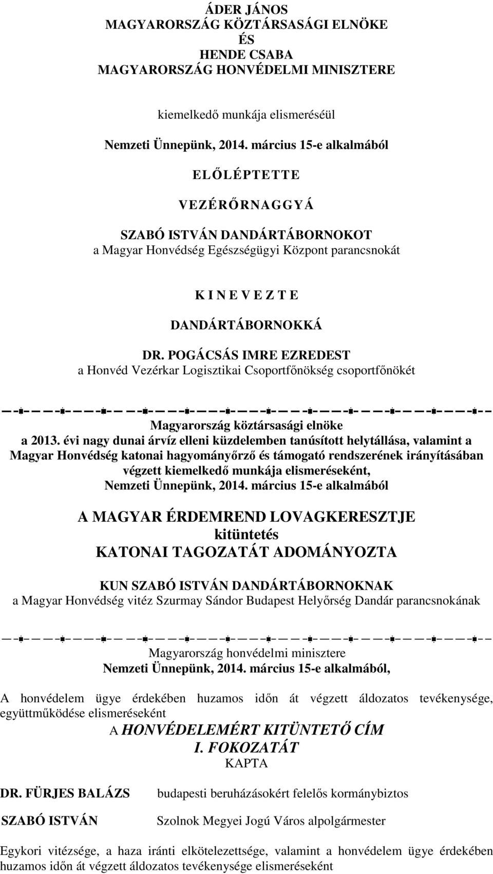 POGÁCSÁS IMRE T a Honvéd Vezérkar Logisztikai Csoportfőnökség csoportfőnökét Magyarország köztársasági elnöke a 2013.