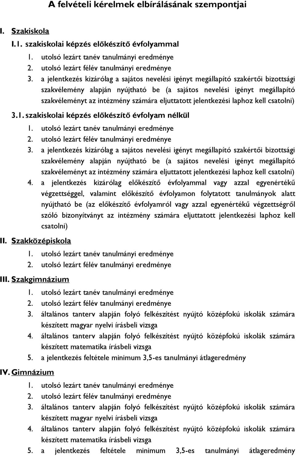 eljuttatott jelentkezési laphoz kell csatolni) 3.1. szakiskolai képzés előkészítő évfolyam nélkül 1. utolsó lezárt tanév tanulmányi eredménye 2. utolsó lezárt félév tanulmányi eredménye 3.