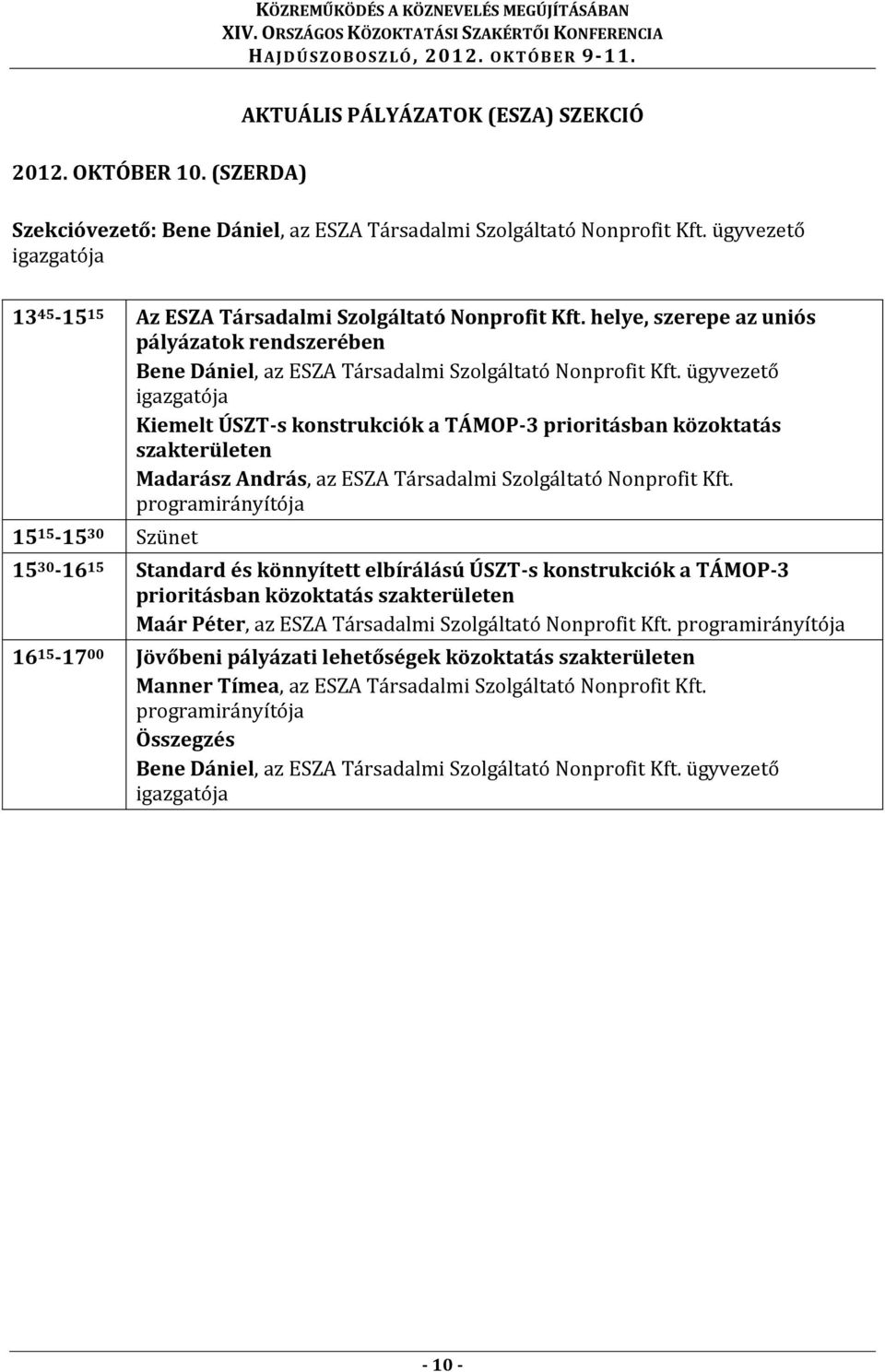 ügyvezető Kiemelt ÚSZT-s konstrukciók a TÁMOP-3 prioritásban közoktatás szakterületen Madarász András, az ESZA Társadalmi Szolgáltató Nonprofit Kft.