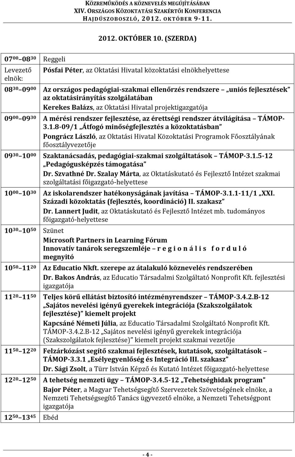 8-09/1 Átfogó minőségfejlesztés a közoktatásban Pongrácz László, az Oktatási Hivatal Közoktatási Programok Főosztályának főosztályvezetője 09 30 10 00 Szaktanácsadás, pedagógiai-szakmai