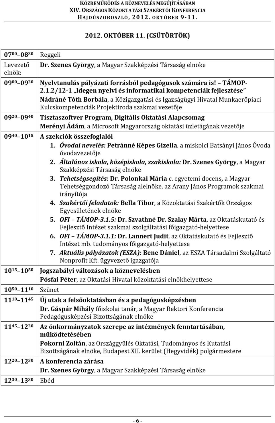 Tisztaszoftver Program, Digitális Oktatási Alapcsomag Merényi Ádám, a Microsoft Magyarország oktatási üzletágának vezetője 09 40 10 15 A szekciók összefoglalói 1.