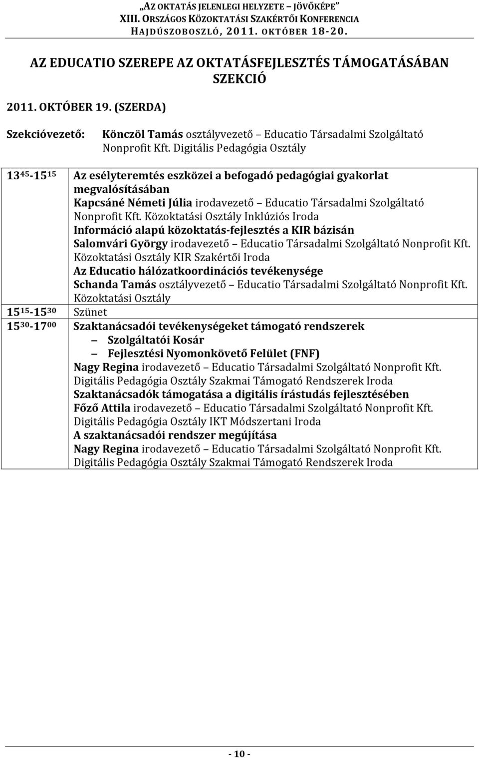 Közoktatási Osztály Inklúziós Iroda Információ alapú közoktatás-fejlesztés a KIR bázisán Salomvári György irodavezető Educatio Társadalmi Szolgáltató Nonprofit Kft.