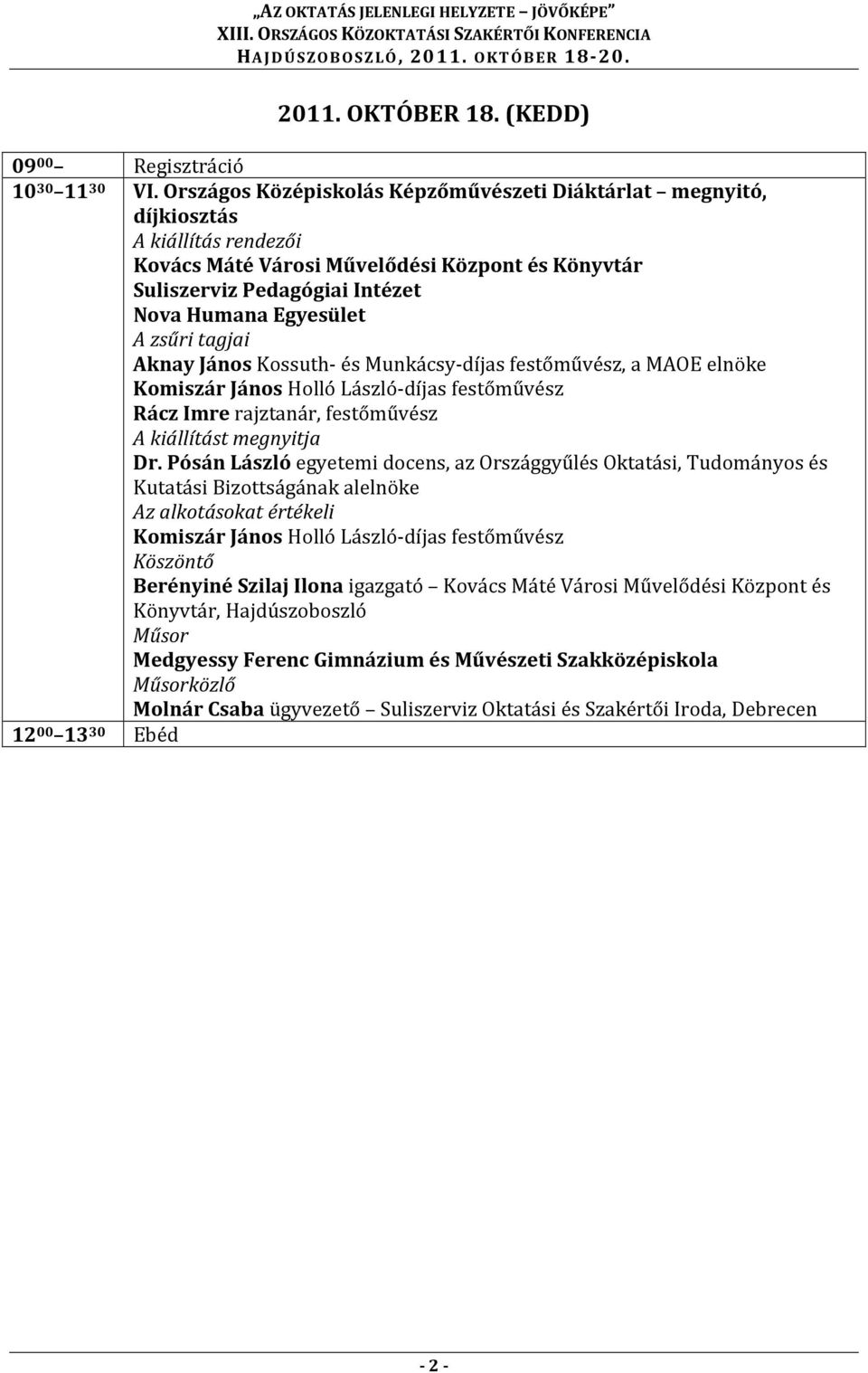 zsűri tagjai Aknay János Kossuth- és Munkácsy-díjas festőművész, a MAOE elnöke Komiszár János Holló László-díjas festőművész Rácz Imre rajztanár, festőművész A kiállítást megnyitja Dr.