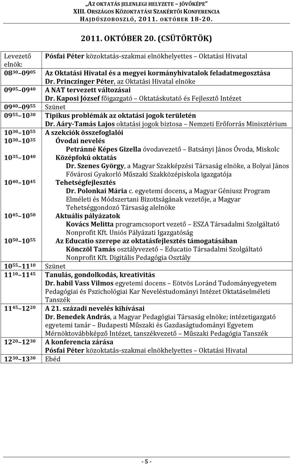 Kaposi József főigazgató Oktatáskutató és Fejlesztő Intézet 09 40 09 55 Szünet 09 55 10 30 Tipikus problémák az oktatási jogok területén Dr.