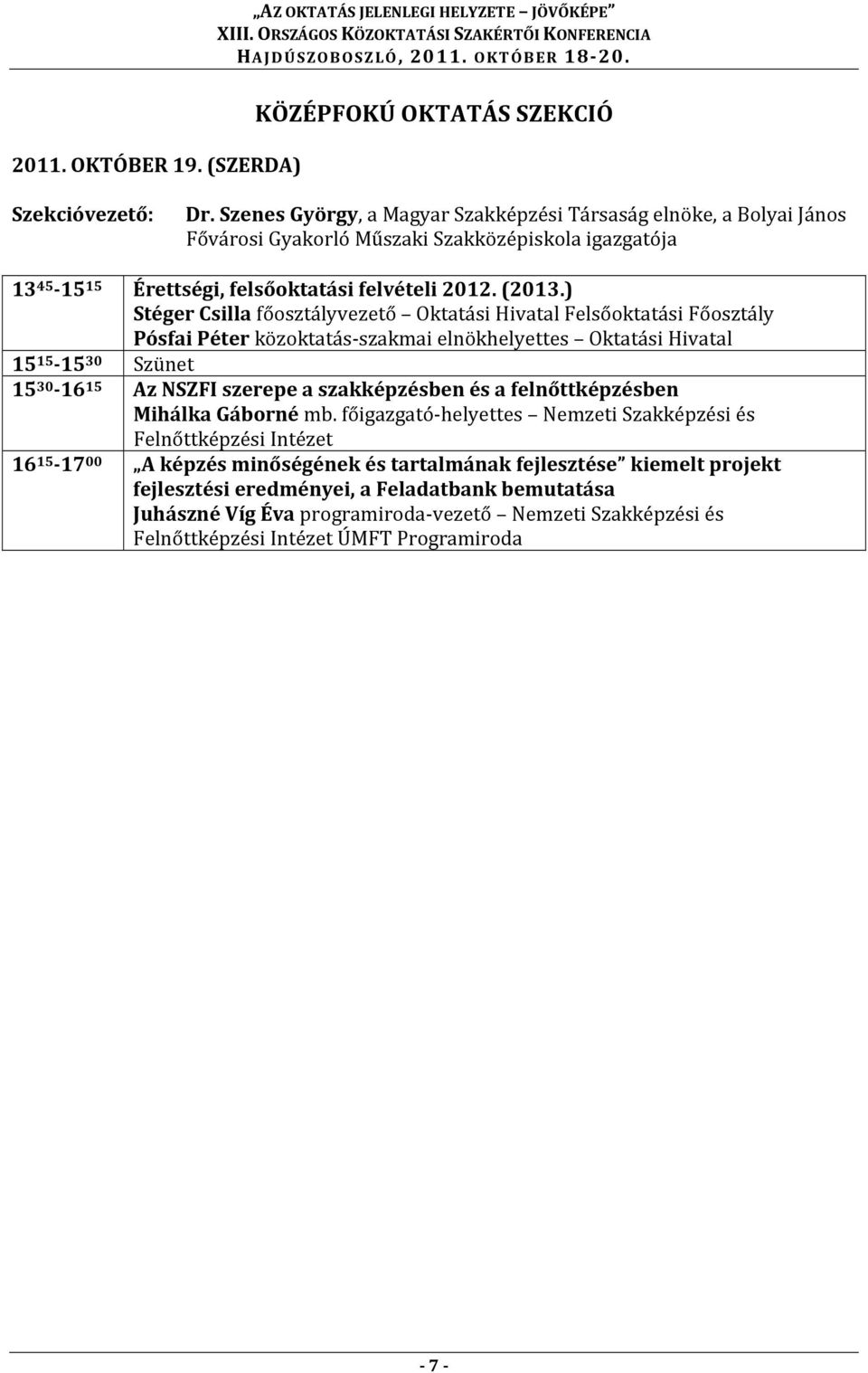 ) Stéger Csilla főosztályvezető Oktatási Hivatal Felsőoktatási Főosztály Pósfai Péter közoktatás-szakmai elnökhelyettes Oktatási Hivatal 15 15-15 30 Szünet 15 30-16 15 Az NSZFI szerepe a