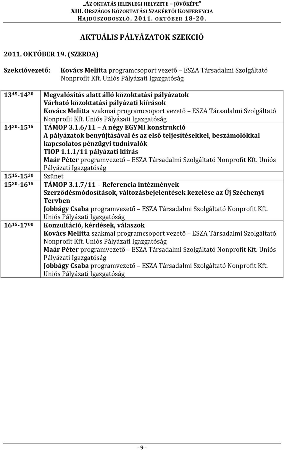 Nonprofit Kft. Uniós Pályázati Igazgatóság 14 30-15 15 TÁMOP 3.1.6/11 A négy EGYMI konstrukció A pályázatok benyújtásával és az első teljesítésekkel, beszámolókkal kapcsolatos pénzügyi tudnivalók TIOP 1.