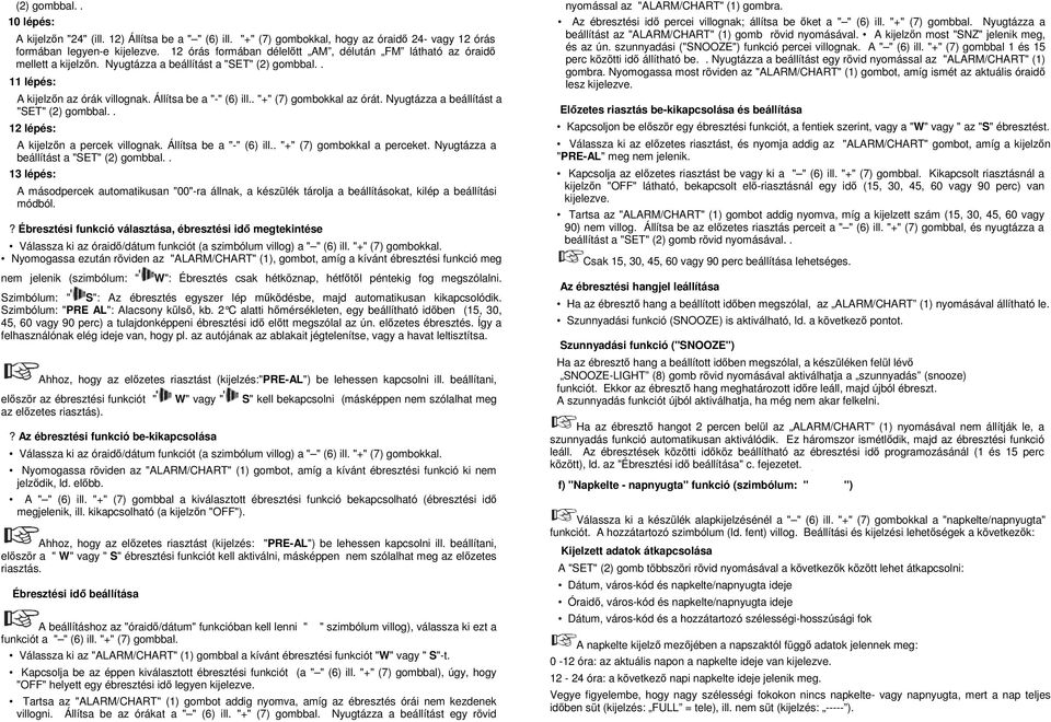 . "+" (7) gombokkal az órát. Nyugtázza a beállítást a "SET" (2) gombbal.. 12 lépés: A kijelzőn a percek villognak. Állítsa be a "-" (6) ill.. "+" (7) gombokkal a perceket.