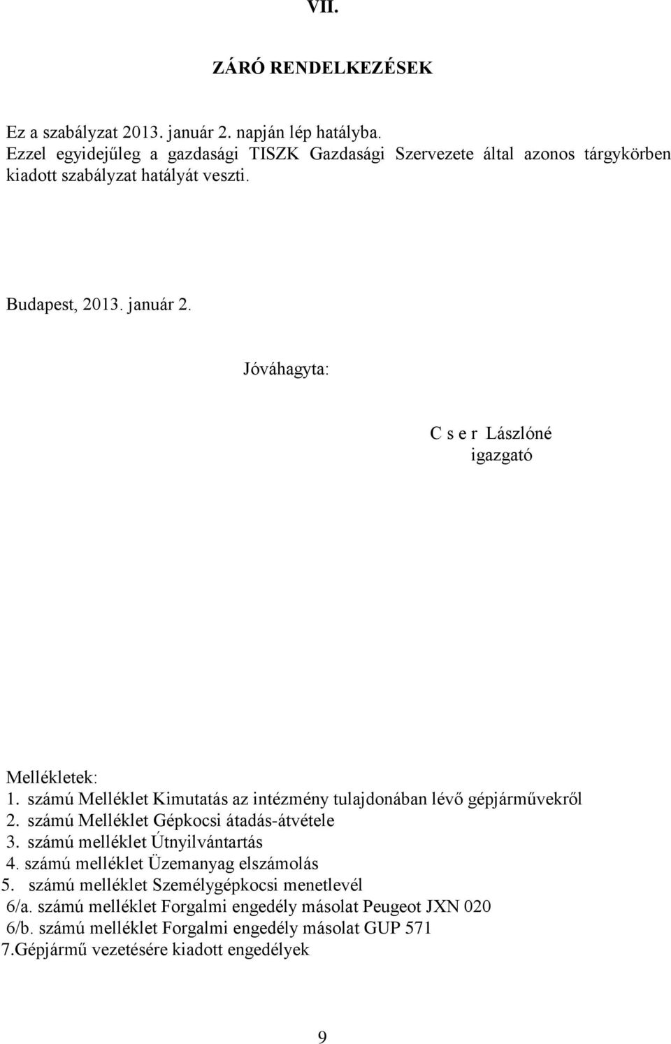 Jóváhagyta: C s e r Lászlóné igazgató Mellékletek: 1. számú Melléklet Kimutatás az intézmény tulajdonában lévő gépjárművekről 2.