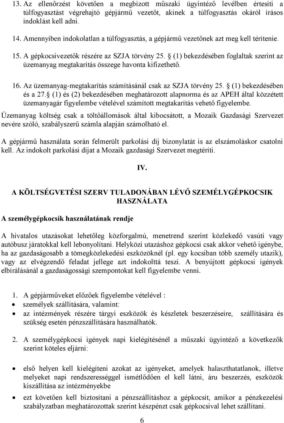 (1) bekezdésében foglaltak szerint az üzemanyag megtakarítás összege havonta kifizethető. 16. Az üzemanyag-megtakarítás számításánál csak az SZJA törvény 25. (1) bekezdésében és a 27.