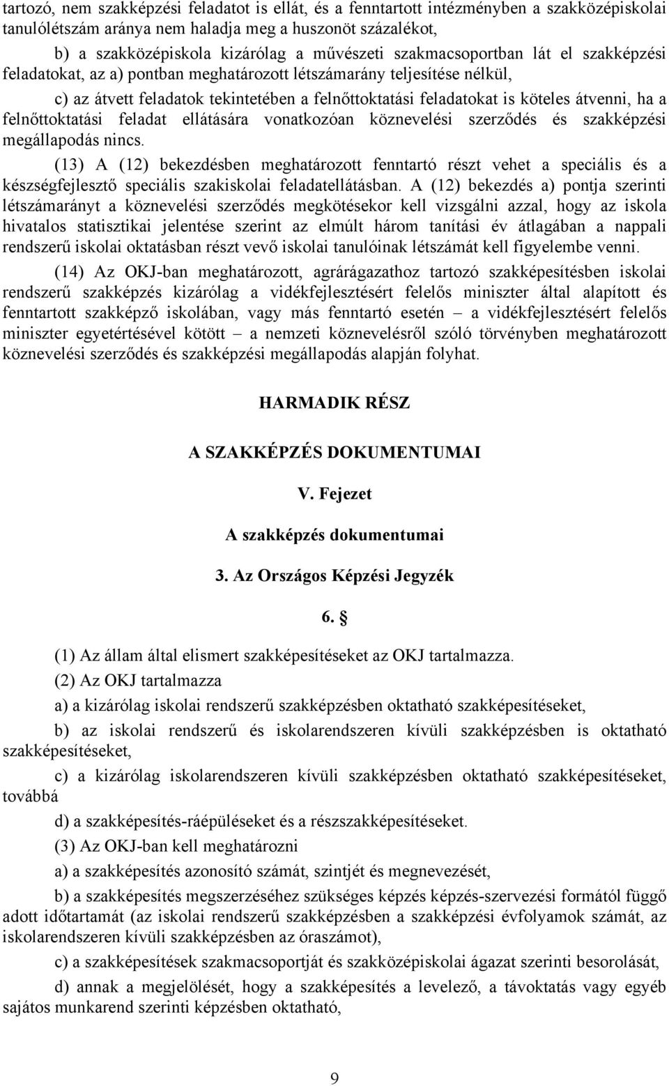 a felnőttoktatási feladat ellátására vonatkozóan köznevelési szerződés és szakképzési megállapodás nincs.