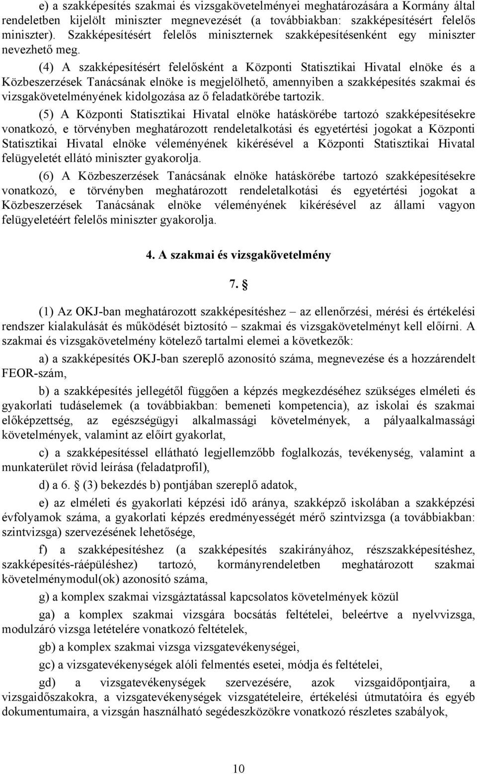 (4) A szakképesítésért felelősként a Központi Statisztikai Hivatal elnöke és a Közbeszerzések Tanácsának elnöke is megjelölhető, amennyiben a szakképesítés szakmai és vizsgakövetelményének
