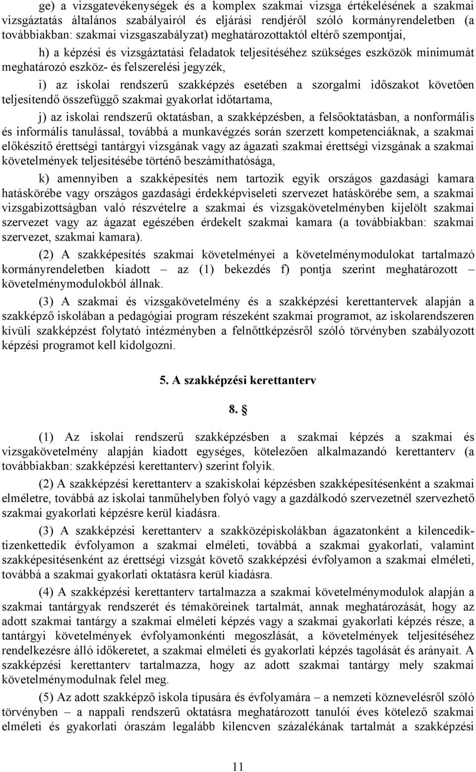 rendszerű szakképzés esetében a szorgalmi időszakot követően teljesítendő összefüggő szakmai gyakorlat időtartama, j) az iskolai rendszerű oktatásban, a szakképzésben, a felsőoktatásban, a