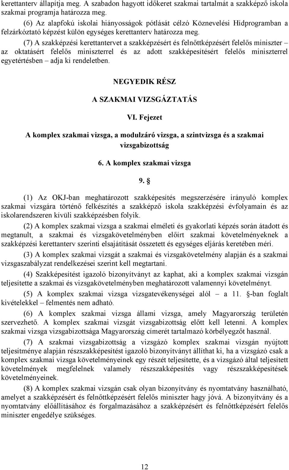 (7) A szakképzési kerettantervet a szakképzésért és felnőttképzésért felelős miniszter az oktatásért felelős miniszterrel és az adott szakképesítésért felelős miniszterrel egyetértésben adja ki