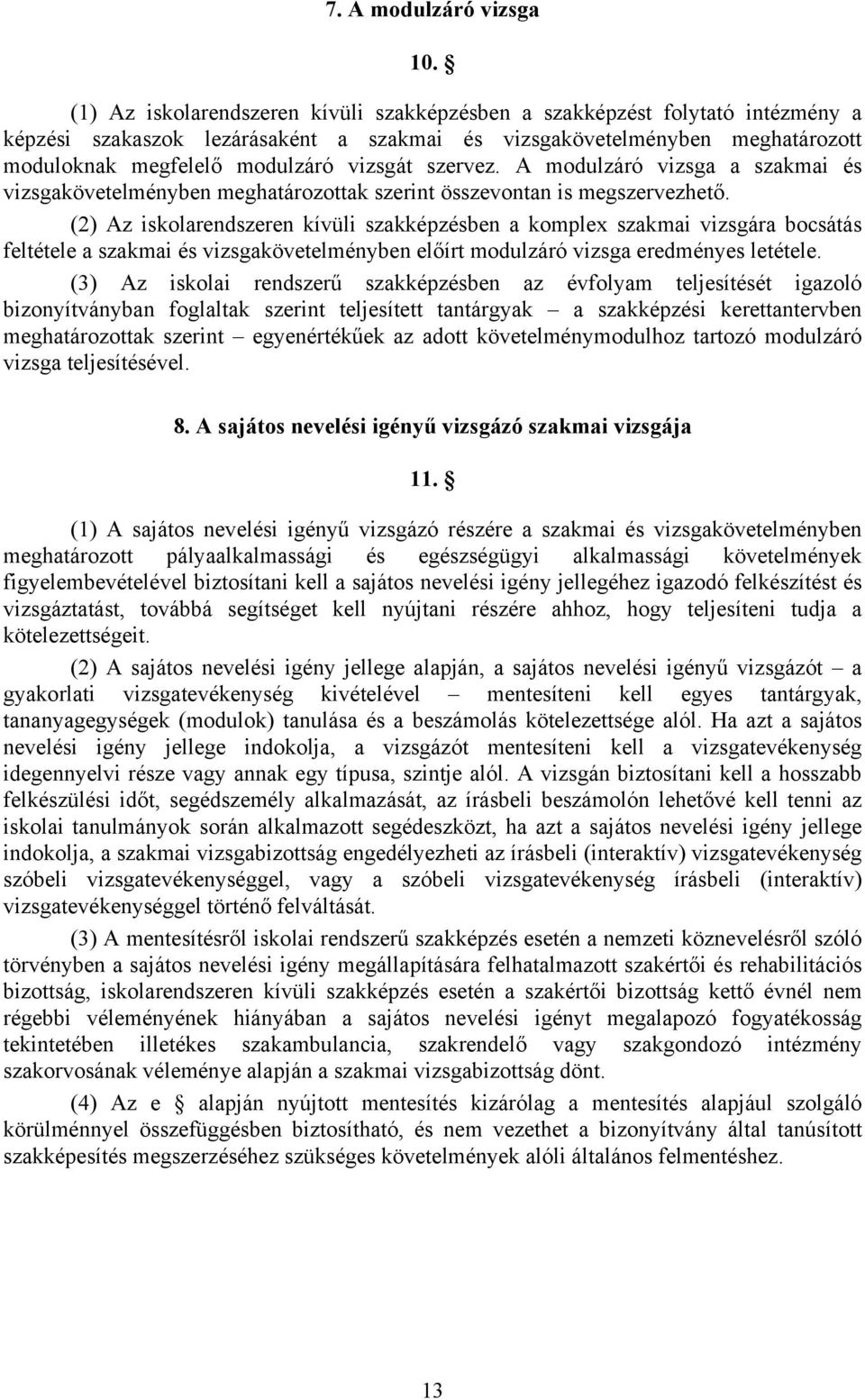 szervez. A modulzáró vizsga a szakmai és vizsgakövetelményben meghatározottak szerint összevontan is megszervezhető.