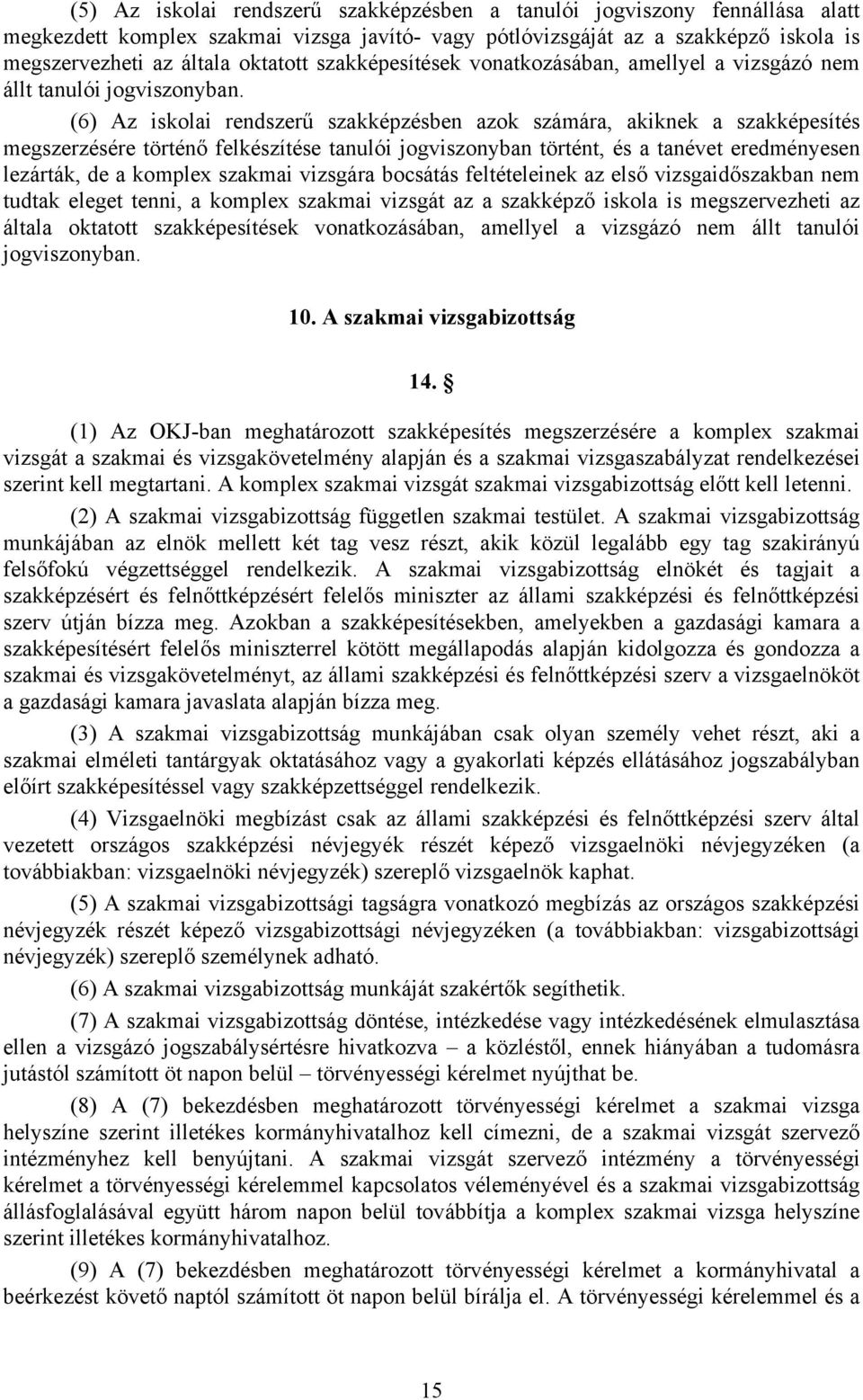 (6) Az iskolai rendszerű szakképzésben azok számára, akiknek a szakképesítés megszerzésére történő felkészítése tanulói jogviszonyban történt, és a tanévet eredményesen lezárták, de a komplex szakmai
