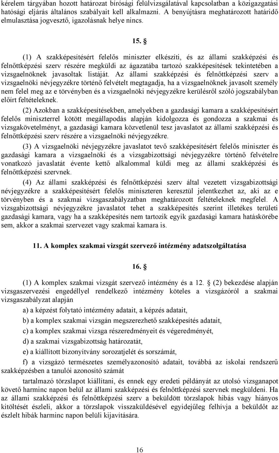(1) A szakképesítésért felelős miniszter elkészíti, és az állami szakképzési és felnőttképzési szerv részére megküldi az ágazatába tartozó szakképesítések tekintetében a vizsgaelnöknek javasoltak