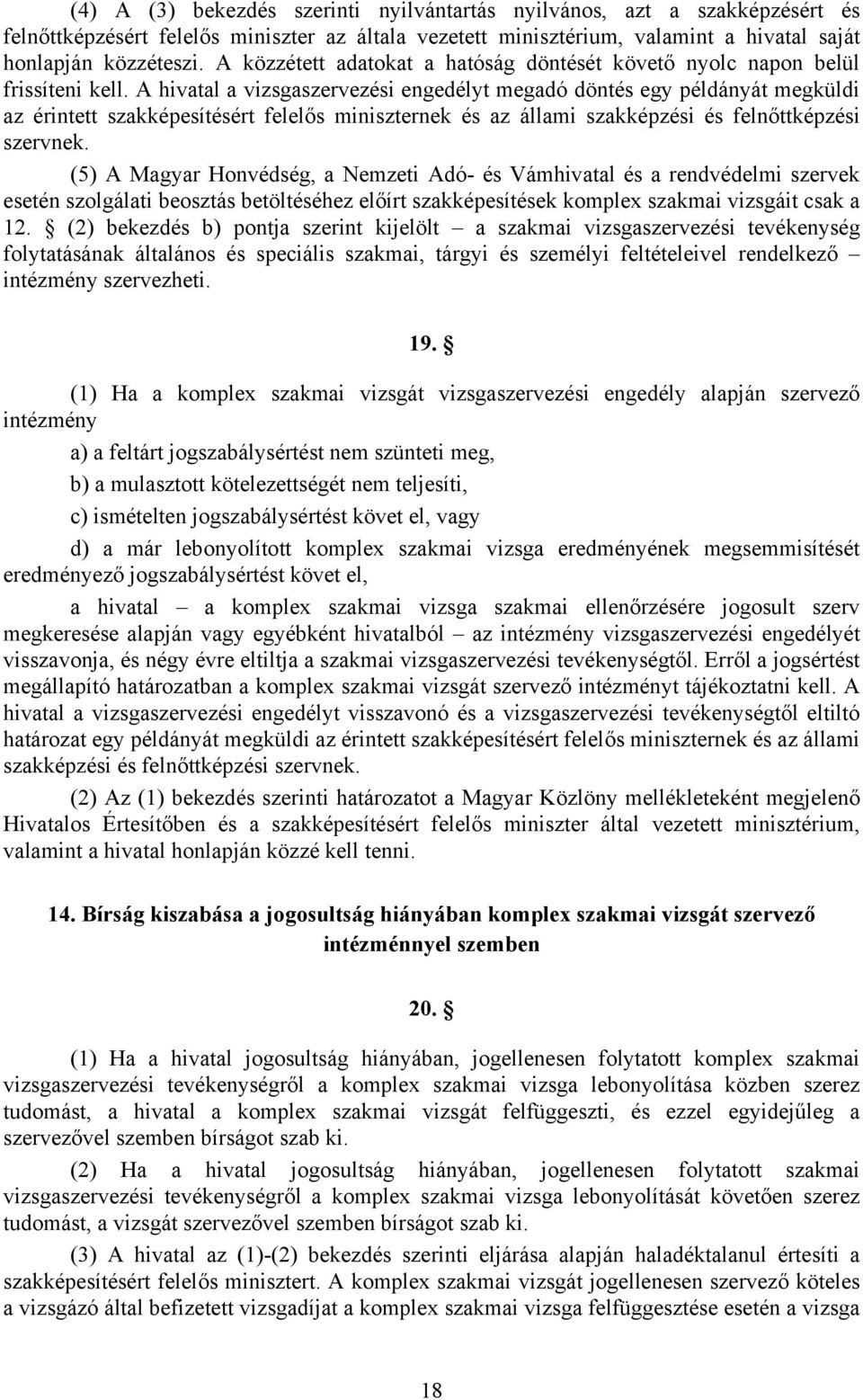 A hivatal a vizsgaszervezési engedélyt megadó döntés egy példányát megküldi az érintett szakképesítésért felelős miniszternek és az állami szakképzési és felnőttképzési szervnek.