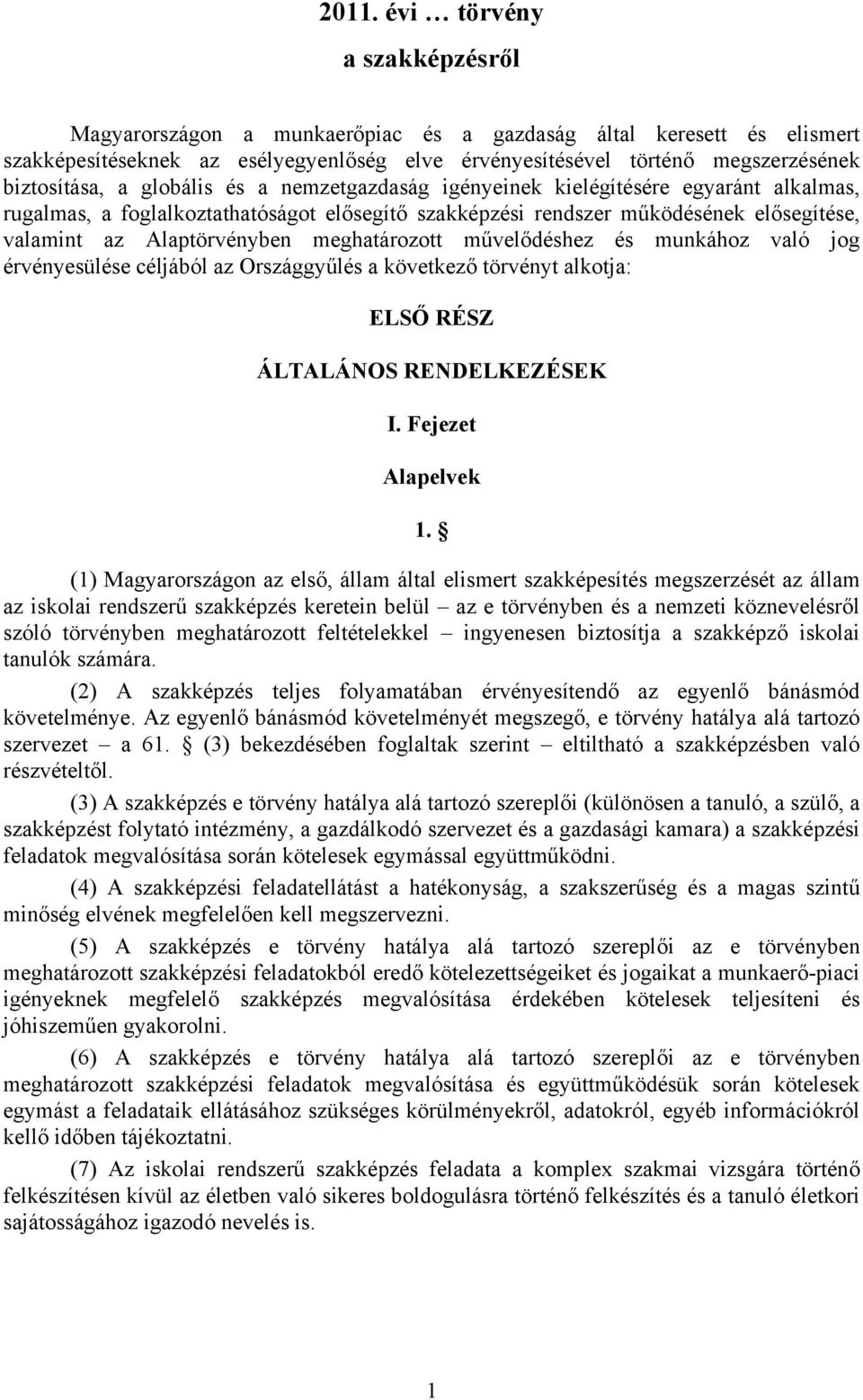 Alaptörvényben meghatározott művelődéshez és munkához való jog érvényesülése céljából az Országgyűlés a következő törvényt alkotja: ELSŐ RÉSZ ÁLTALÁNOS RENDELKEZÉSEK I. Fejezet Alapelvek 1.