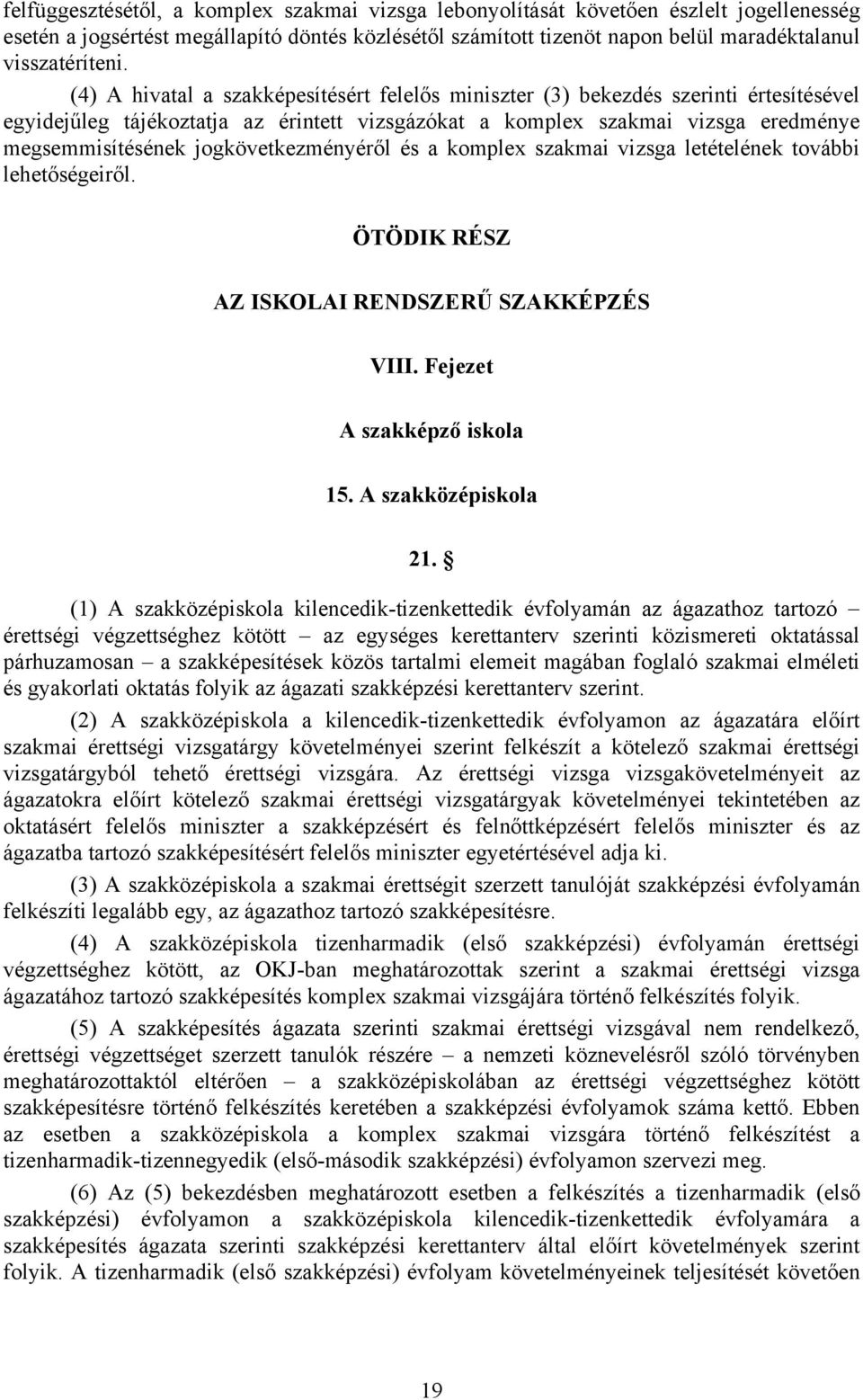jogkövetkezményéről és a komplex szakmai vizsga letételének további lehetőségeiről. ÖTÖDIK RÉSZ AZ ISKOLAI RENDSZERŰ SZAKKÉPZÉS VIII. Fejezet A szakképző iskola 15. A szakközépiskola 21.