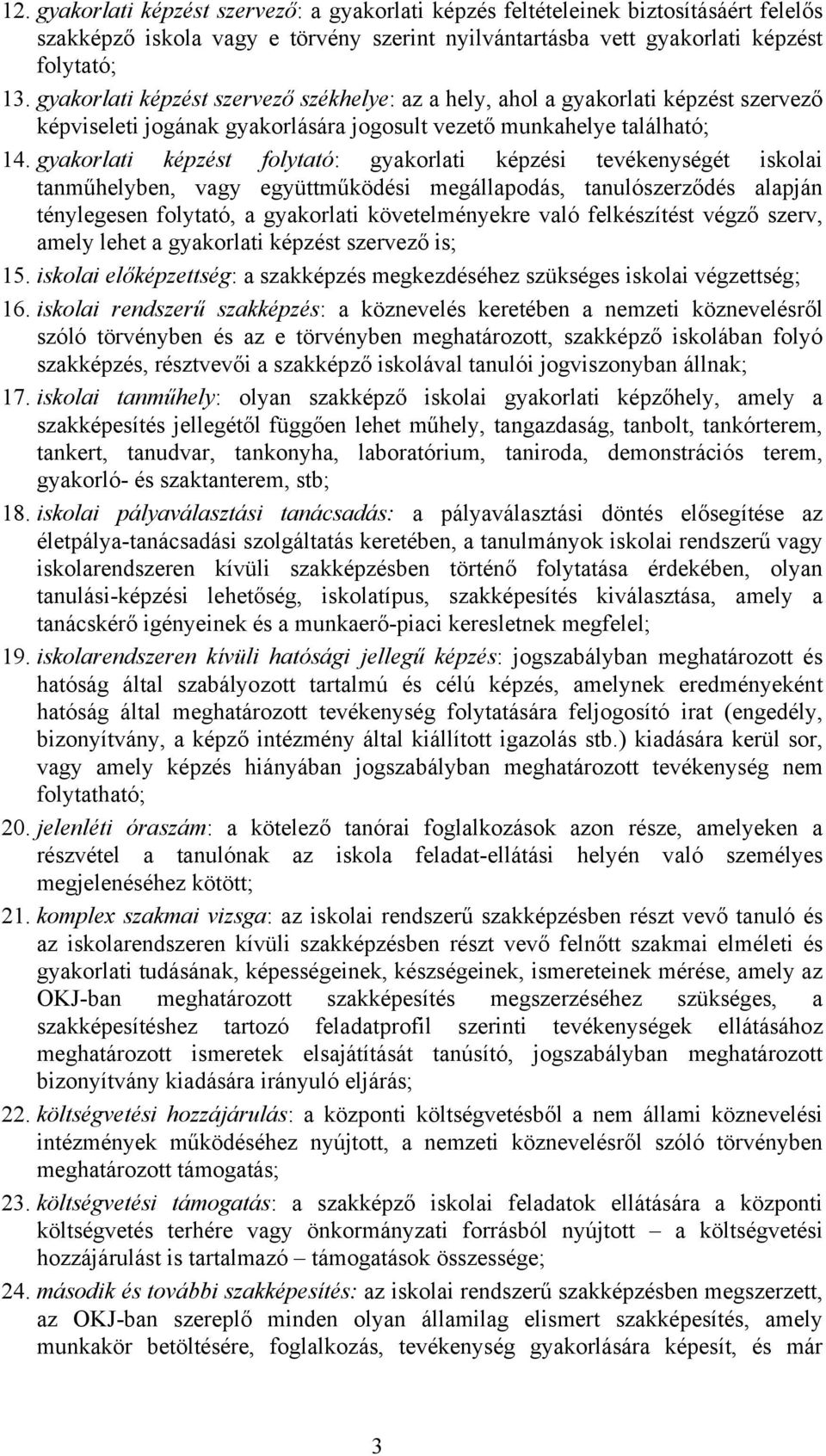gyakorlati képzést folytató: gyakorlati képzési tevékenységét iskolai tanműhelyben, vagy együttműködési megállapodás, tanulószerződés alapján ténylegesen folytató, a gyakorlati követelményekre való
