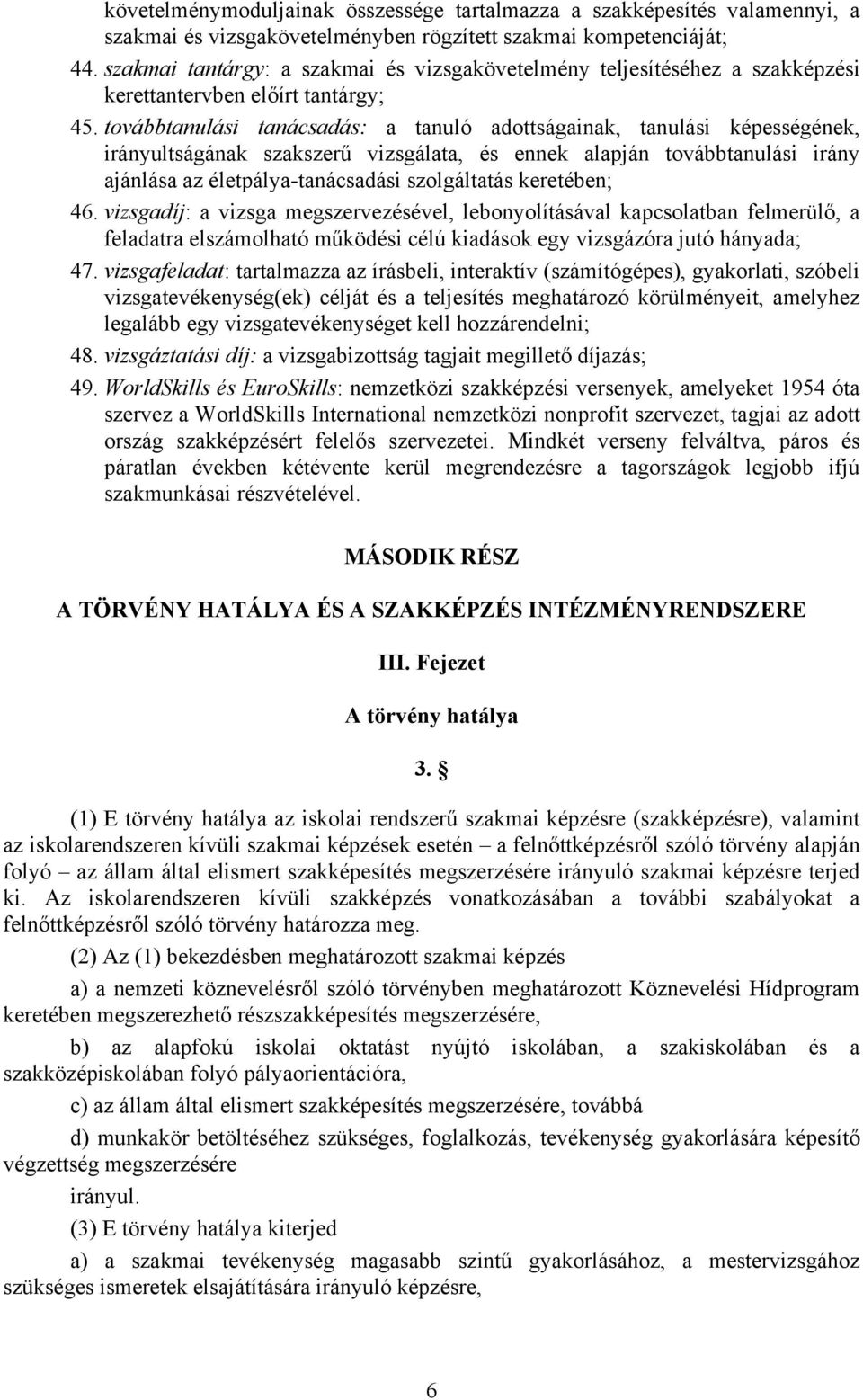 továbbtanulási tanácsadás: a tanuló adottságainak, tanulási képességének, irányultságának szakszerű vizsgálata, és ennek alapján továbbtanulási irány ajánlása az életpálya-tanácsadási szolgáltatás