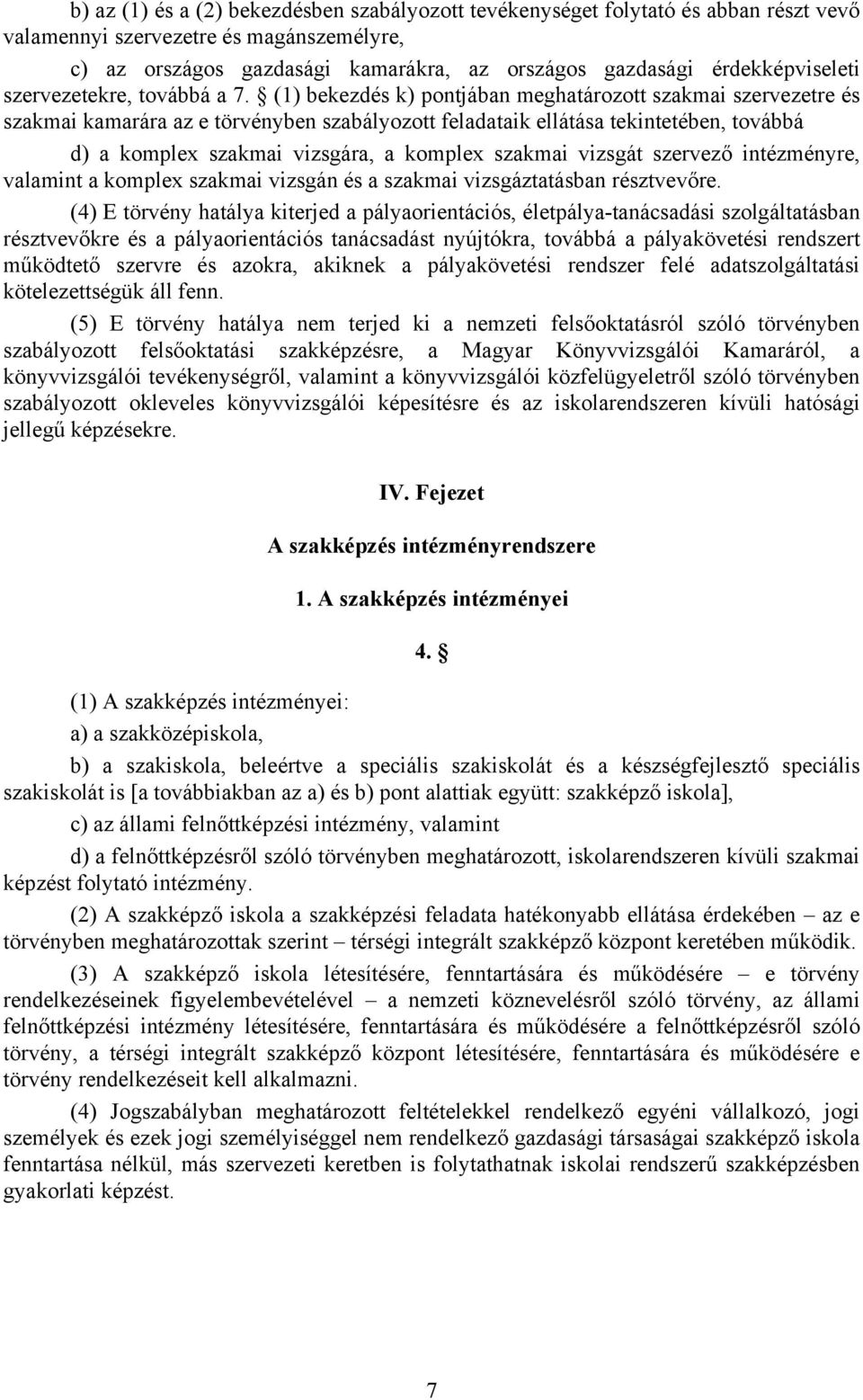 (1) bekezdés k) pontjában meghatározott szakmai szervezetre és szakmai kamarára az e törvényben szabályozott feladataik ellátása tekintetében, továbbá d) a komplex szakmai vizsgára, a komplex szakmai